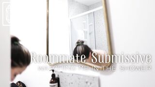 Roommate Submissive - Watching me in the Shower