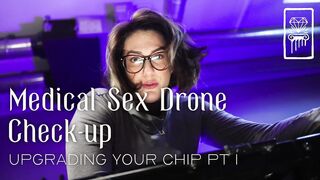 Medical Sex Drone Check-up - Upgrading Your Chip pt 1